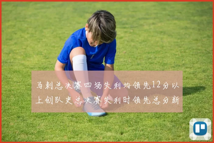 马刺总决赛四场失利均领先12分以上创队史总决赛失利时领先总分新纪录