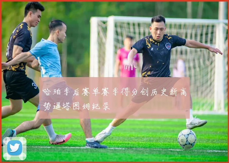 哈珀季后赛单赛季得分创历史新高势逼塔图姆纪录