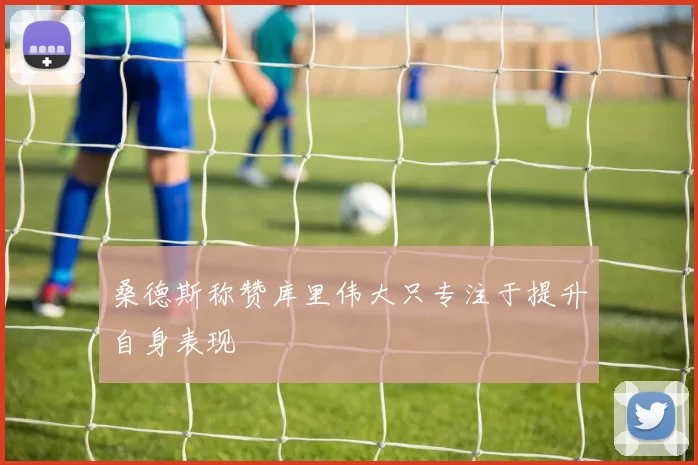 桑德斯称赞库里伟大只专注于提升自身表现