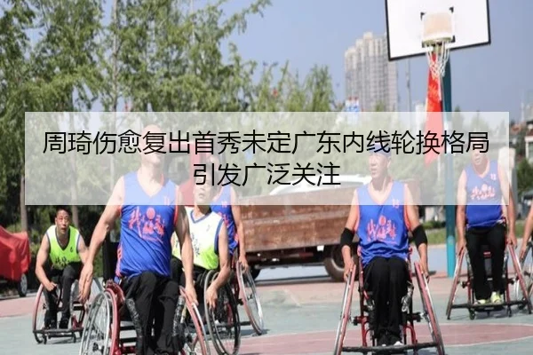 周琦伤愈复出首秀未定广东内线轮换格局引发广泛关注 | KAIYUNSPORTS